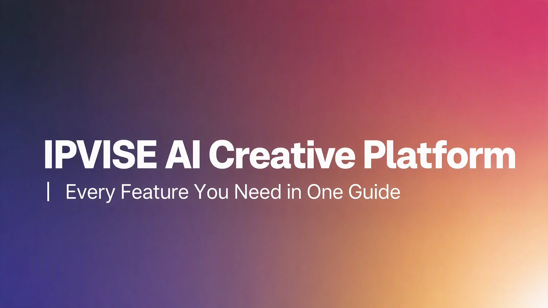 IPVISE AI Creative Platform | Every Feature You Need in One Guide