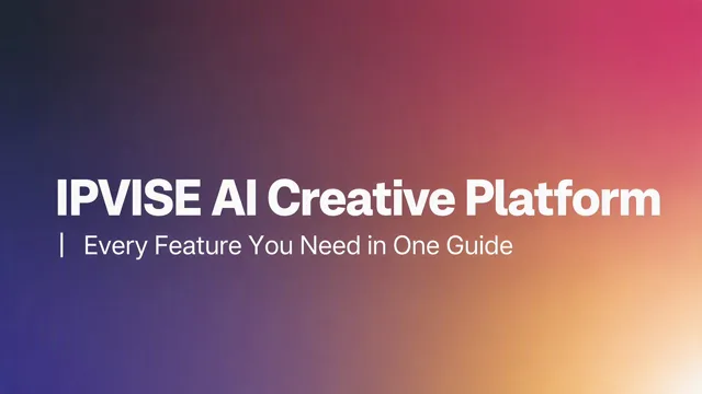IPVISE AI Creative Platform | Every Feature You Need in One Guide